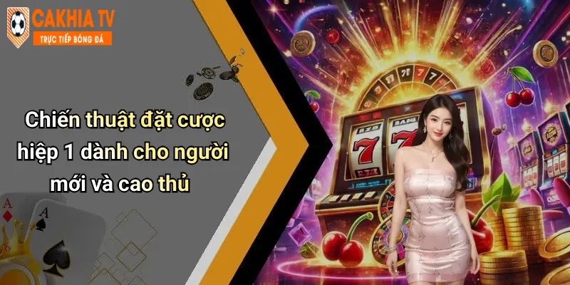 Chiến thuật đặt cược hiệp 1 dành cho người mới và cao thủ