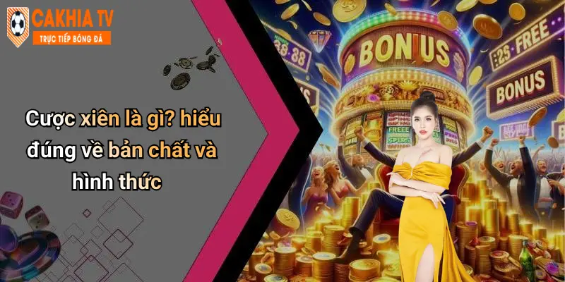 Cược xiên là gì? hiểu đúng về bản chất và hình thức