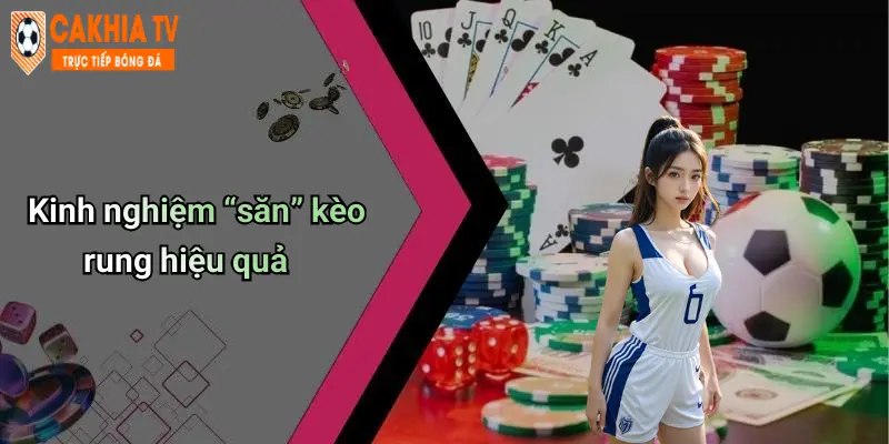 Kinh nghiệm “săn” kèo rung hiệu quả