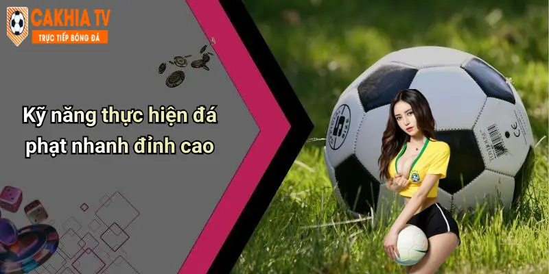 Kỹ năng thực hiện đá phạt nhanh đỉnh cao