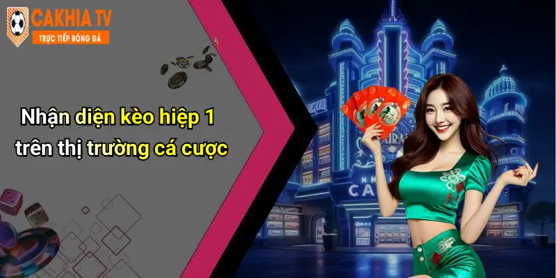 Nhận diện kèo hiệp 1 trên thị trường cá cược