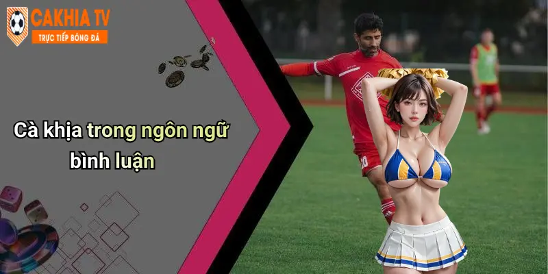 Cà khịa trong ngôn ngữ bình luận