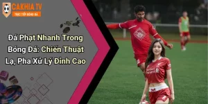 Đá Phạt Nhanh Trong Bóng Đá: Chiến Thuật Lạ, Pha Xử Lý Đỉnh Cao