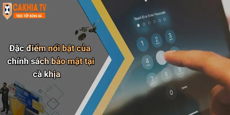 Đặc điểm nổi bật của chính sách bảo mật tại cà khịa