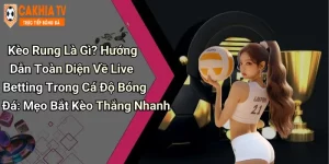 Kèo Rung Là Gì? Hướng Dẫn Toàn Diện Về Live Betting Trong Cá Độ Bóng Đá: Mẹo Bắt Kèo Thắng Nhanh