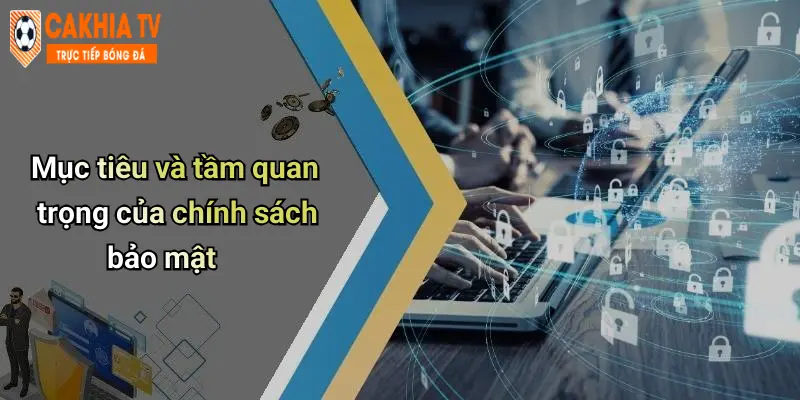 Mục tiêu và tầm quan trọng của chính sách bảo mật
