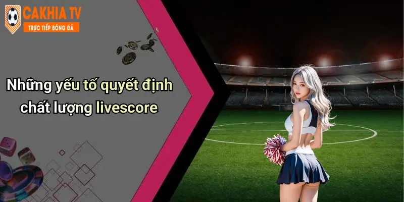 Những yếu tố quyết định chất lượng livescore