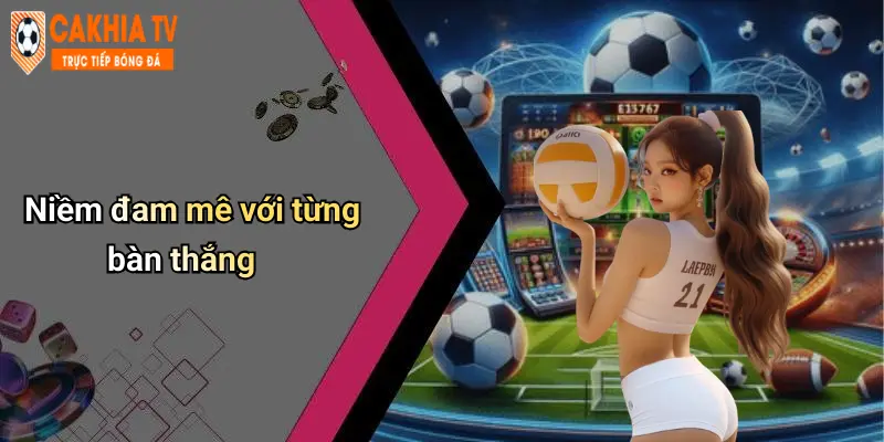 Niềm đam mê với từng bàn thắng