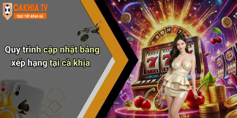 Quy trình cập nhật bảng xếp hạng tại cà khịa