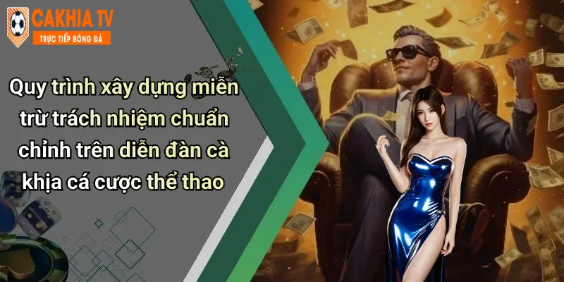 Quy trình xây dựng miễn trừ trách nhiệm chuẩn chỉnh trên diễn đàn cà khịa cá cược thể thao