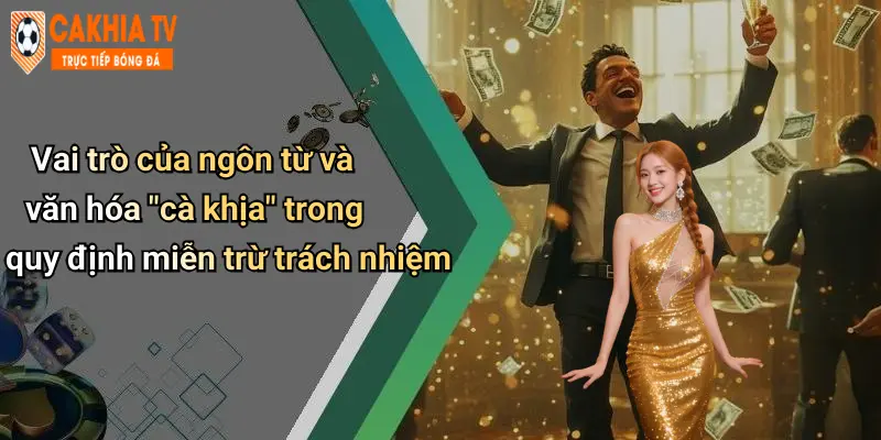 Vai trò của ngôn từ và văn hóa “cà khịa” trong quy định miễn trừ trách nhiệm