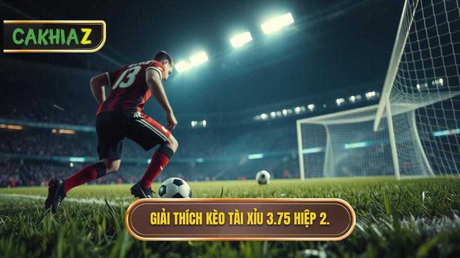 Hiểu rõ bản chất kèo tài xỉu 3.75 hiệp 2 là gì?