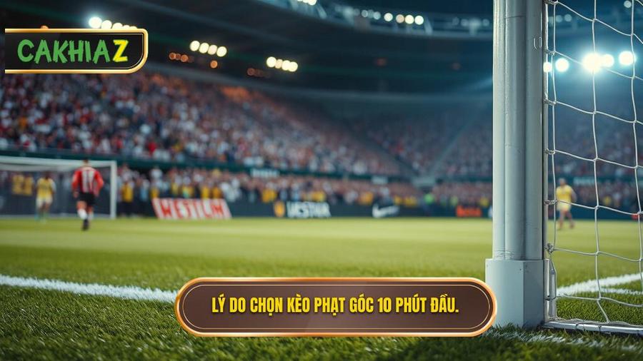 Tại sao nên chọn Kèo cược đội nhận quả phạt góc trong 10 phút đầu?