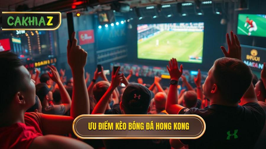 Tại sao Kèo bóng đá Hong Kong lại được ưa chuộng tại Việt Nam?